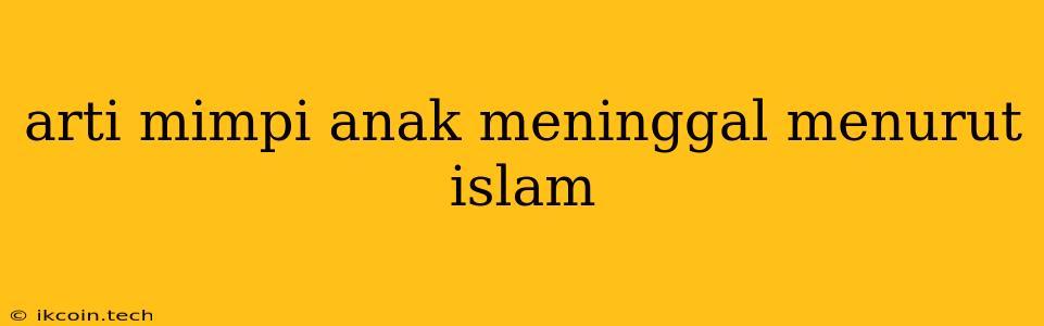 Arti Mimpi Anak Meninggal Menurut Islam