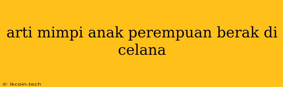 Arti Mimpi Anak Perempuan Berak Di Celana