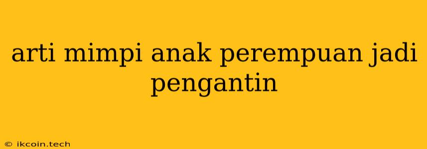 Arti Mimpi Anak Perempuan Jadi Pengantin