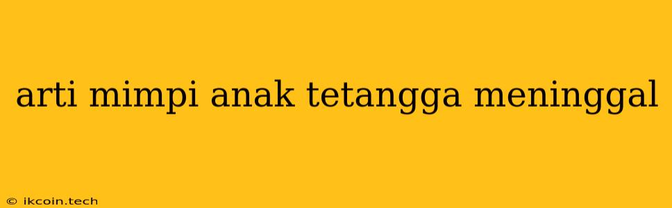 Arti Mimpi Anak Tetangga Meninggal