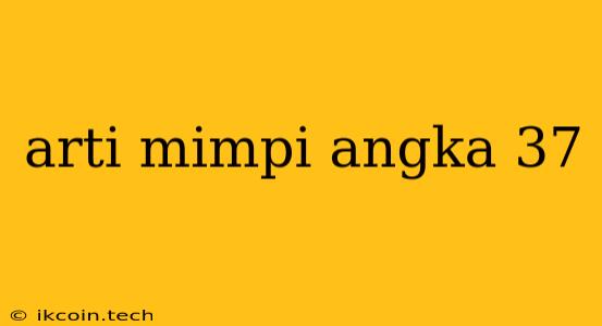 Arti Mimpi Angka 37