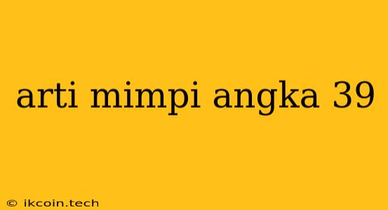 Arti Mimpi Angka 39