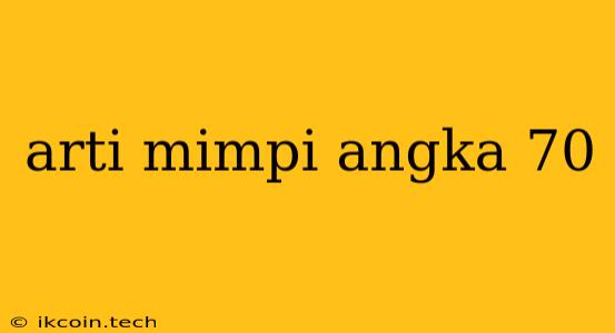 Arti Mimpi Angka 70