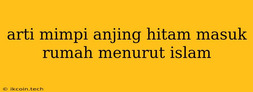 Arti Mimpi Anjing Hitam Masuk Rumah Menurut Islam