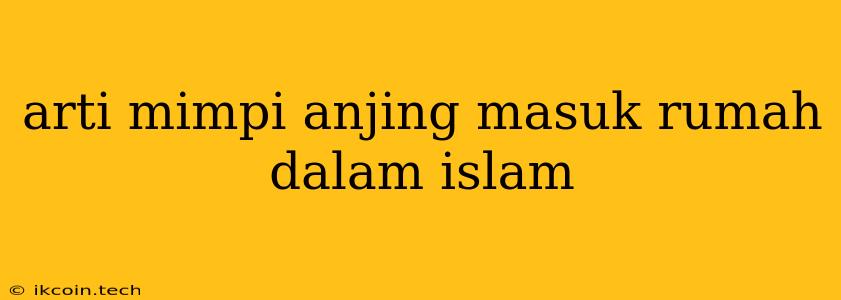 Arti Mimpi Anjing Masuk Rumah Dalam Islam