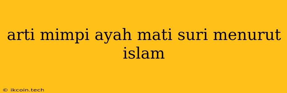 Arti Mimpi Ayah Mati Suri Menurut Islam