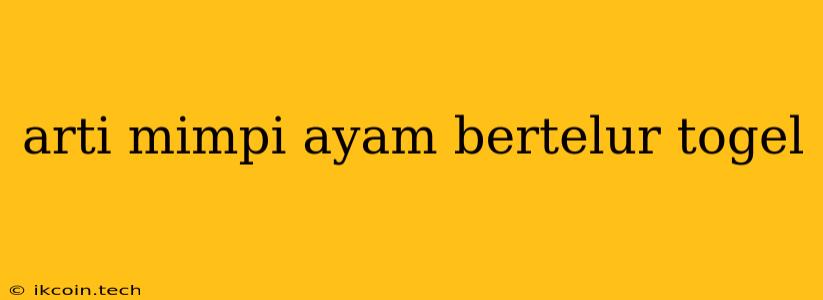 Arti Mimpi Ayam Bertelur Togel