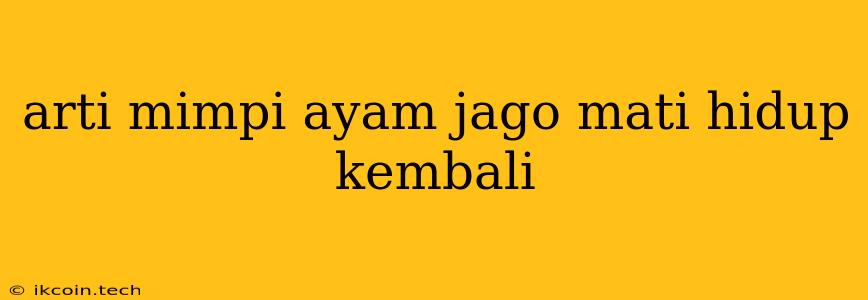 Arti Mimpi Ayam Jago Mati Hidup Kembali