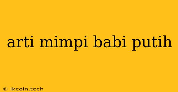 Arti Mimpi Babi Putih