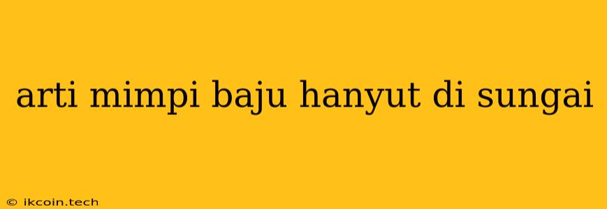 Arti Mimpi Baju Hanyut Di Sungai