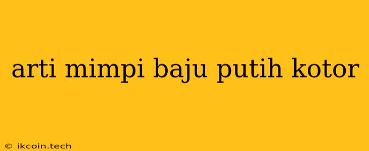 Arti Mimpi Baju Putih Kotor