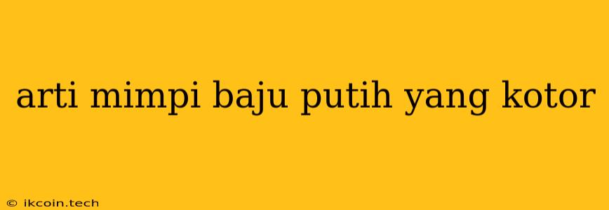 Arti Mimpi Baju Putih Yang Kotor