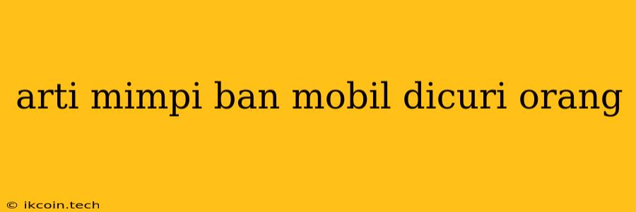 Arti Mimpi Ban Mobil Dicuri Orang