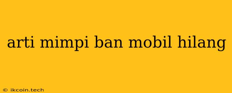 Arti Mimpi Ban Mobil Hilang