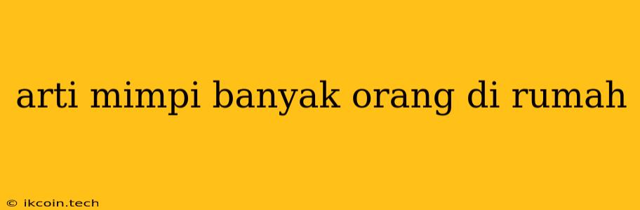 Arti Mimpi Banyak Orang Di Rumah