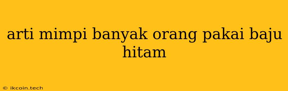 Arti Mimpi Banyak Orang Pakai Baju Hitam