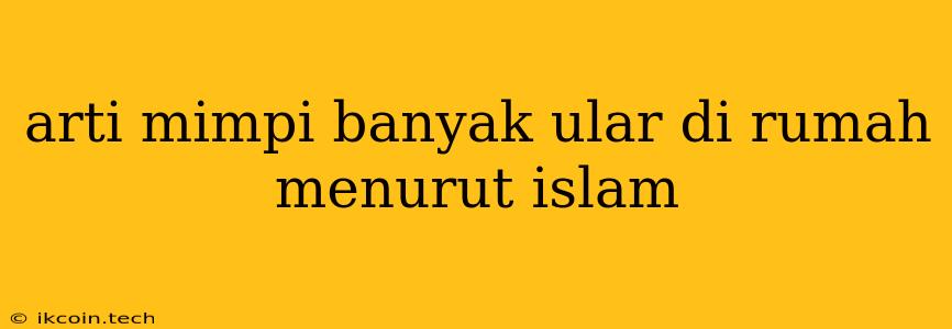 Arti Mimpi Banyak Ular Di Rumah Menurut Islam