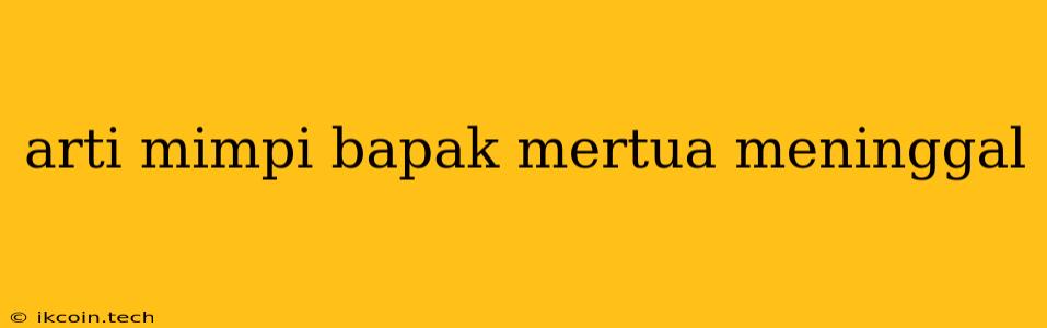 Arti Mimpi Bapak Mertua Meninggal