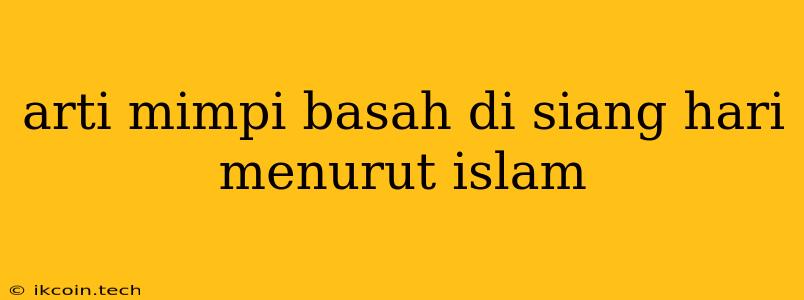 Arti Mimpi Basah Di Siang Hari Menurut Islam