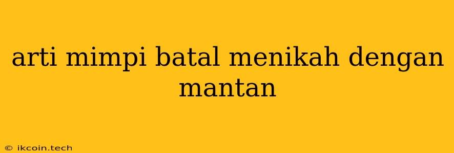 Arti Mimpi Batal Menikah Dengan Mantan