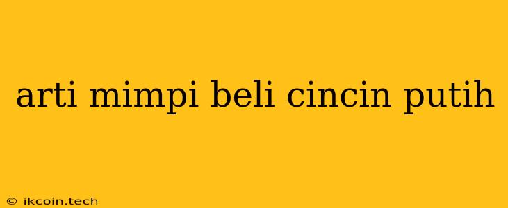 Arti Mimpi Beli Cincin Putih