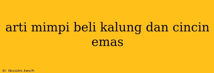 Arti Mimpi Beli Kalung Dan Cincin Emas