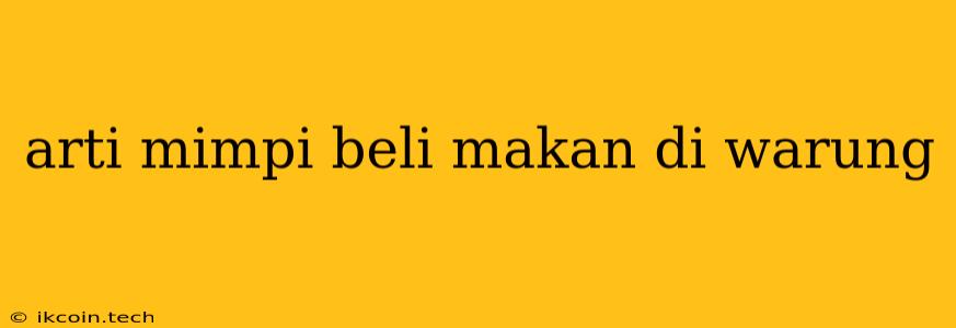 Arti Mimpi Beli Makan Di Warung