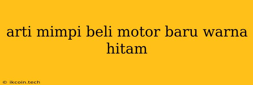 Arti Mimpi Beli Motor Baru Warna Hitam