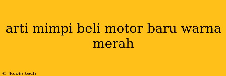 Arti Mimpi Beli Motor Baru Warna Merah