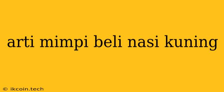 Arti Mimpi Beli Nasi Kuning