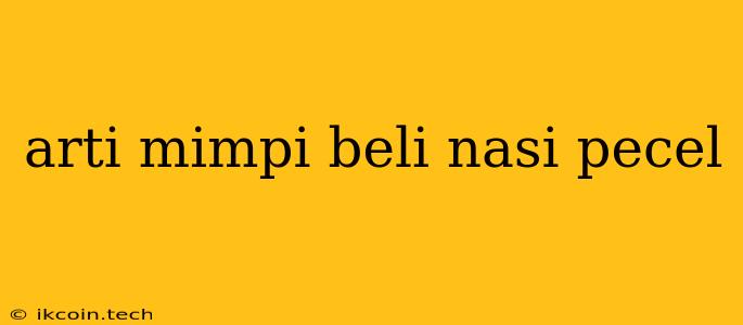 Arti Mimpi Beli Nasi Pecel