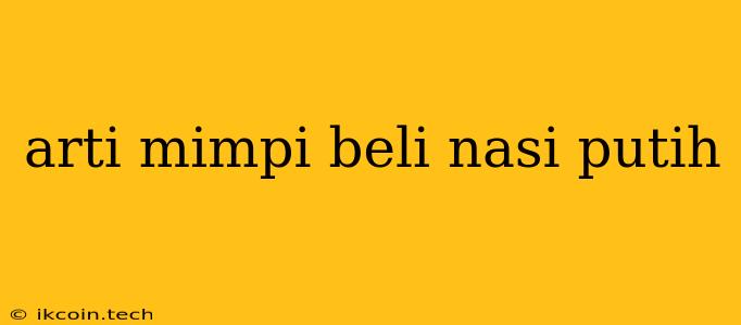 Arti Mimpi Beli Nasi Putih