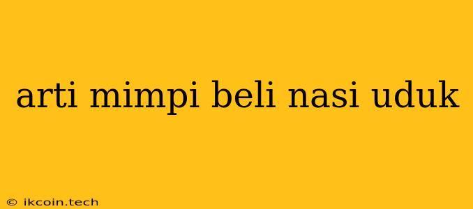 Arti Mimpi Beli Nasi Uduk