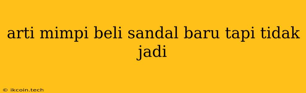 Arti Mimpi Beli Sandal Baru Tapi Tidak Jadi