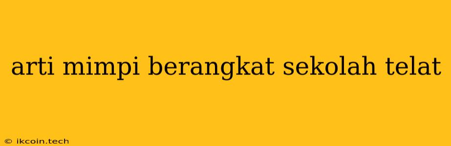 Arti Mimpi Berangkat Sekolah Telat