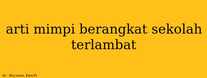 Arti Mimpi Berangkat Sekolah Terlambat