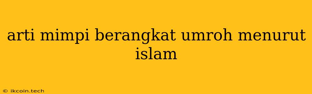 Arti Mimpi Berangkat Umroh Menurut Islam