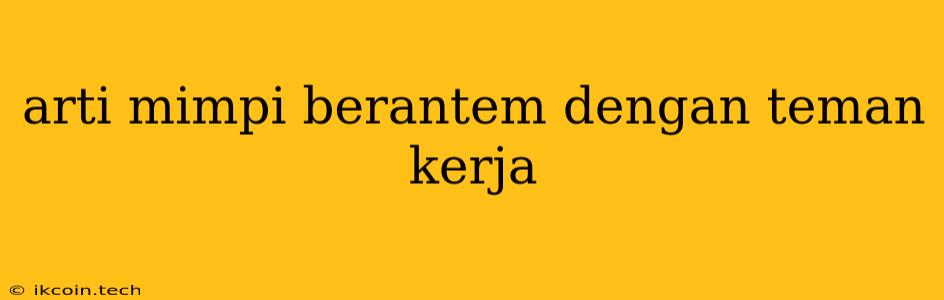 Arti Mimpi Berantem Dengan Teman Kerja