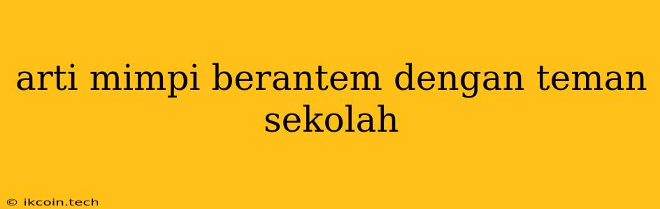 Arti Mimpi Berantem Dengan Teman Sekolah