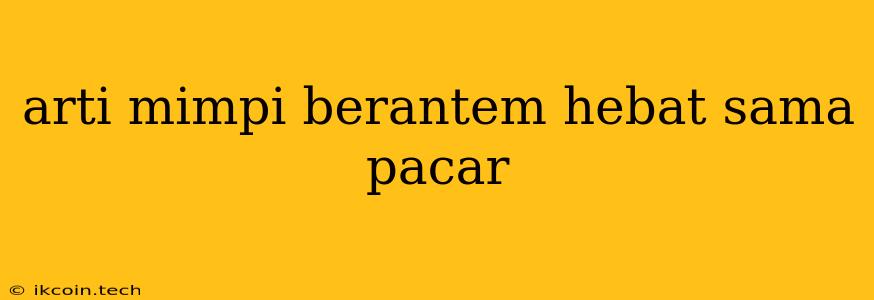 Arti Mimpi Berantem Hebat Sama Pacar