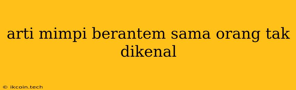 Arti Mimpi Berantem Sama Orang Tak Dikenal