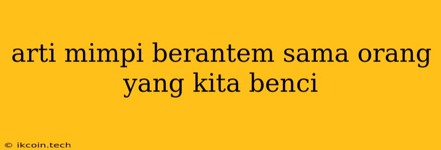 Arti Mimpi Berantem Sama Orang Yang Kita Benci