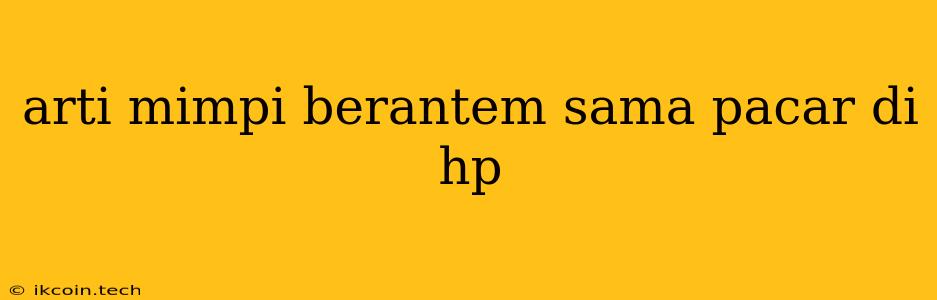 Arti Mimpi Berantem Sama Pacar Di Hp