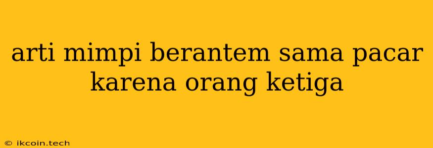 Arti Mimpi Berantem Sama Pacar Karena Orang Ketiga