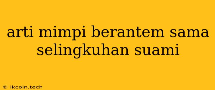 Arti Mimpi Berantem Sama Selingkuhan Suami