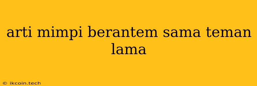 Arti Mimpi Berantem Sama Teman Lama