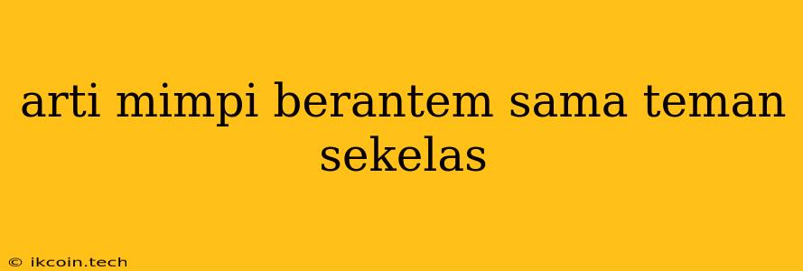 Arti Mimpi Berantem Sama Teman Sekelas