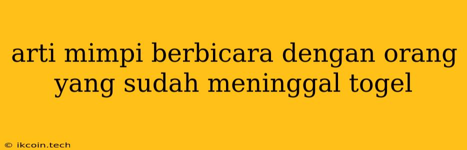 Arti Mimpi Berbicara Dengan Orang Yang Sudah Meninggal Togel