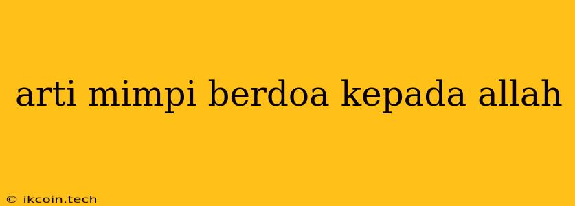 Arti Mimpi Berdoa Kepada Allah