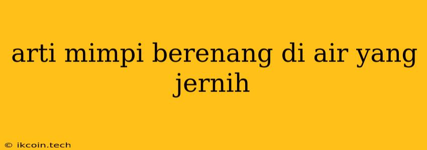 Arti Mimpi Berenang Di Air Yang Jernih